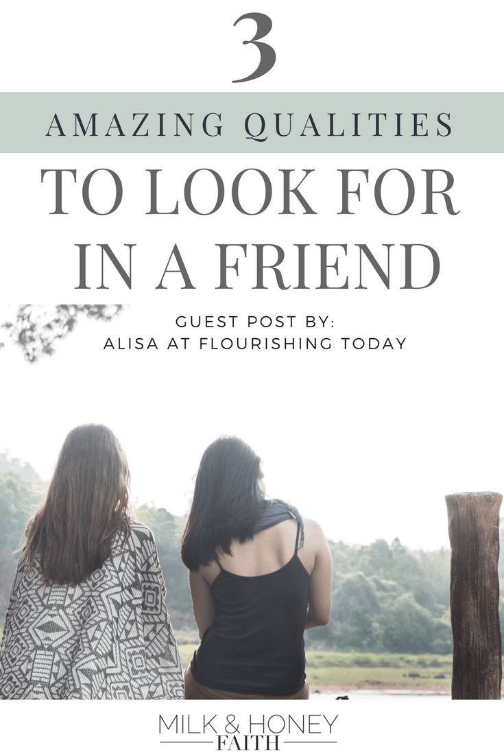 Qualities and attributes to look for in friendships. What makes a good friend? Guest post by Alisa Nicaud at Flourishing Today at Milk and Honey Faith
