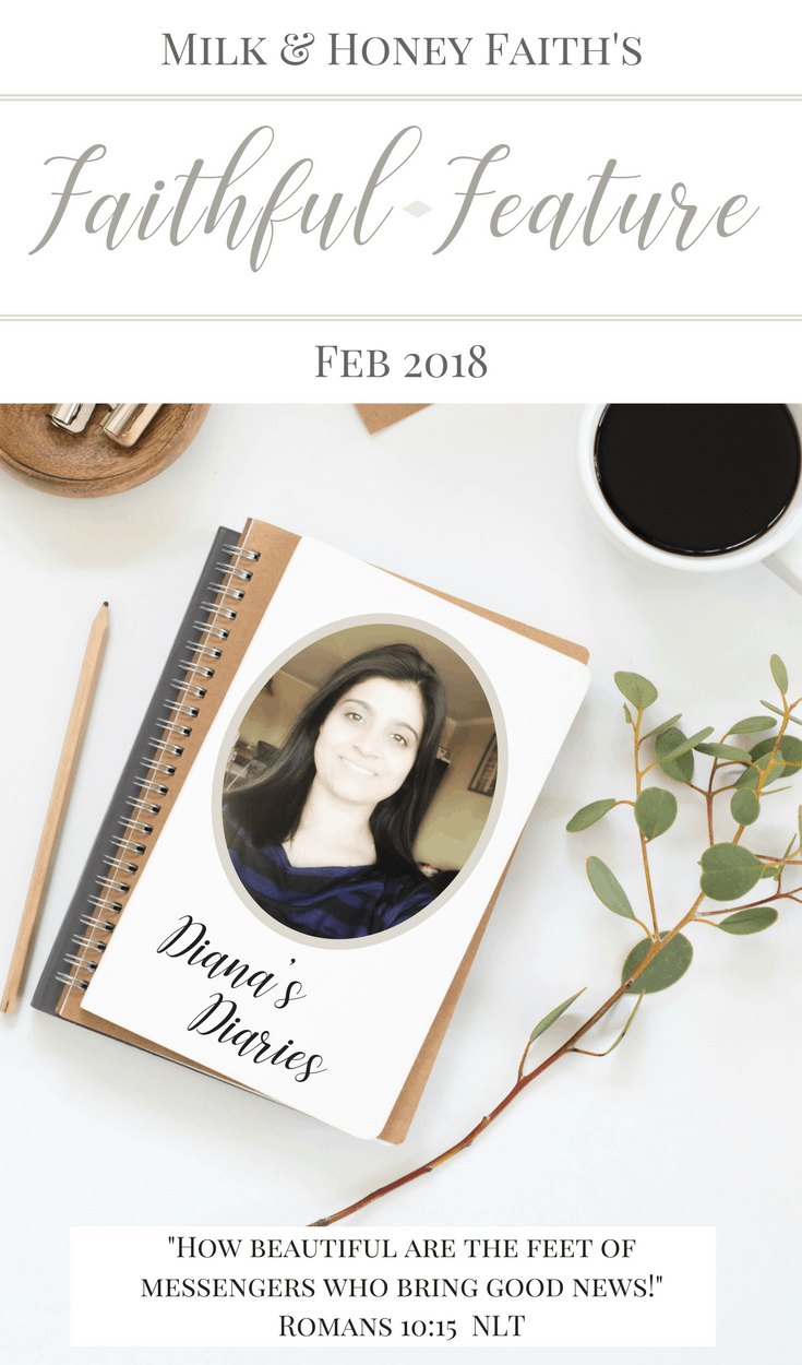 Join us for The Faithful Feature over at Milk & Honey Faith where I will introduce you to an extraordinary Christian Blogger. February's Feature is Diana's Diaries and you will be astounded by her Godly wisdom. #faithfulfeature #milkandhoneyfaith #christianblogger